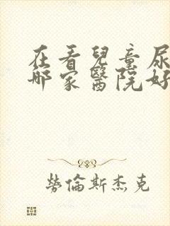 在看儿童尿床到哪家医院好