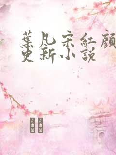 叶凡宋红颜最新更新小说