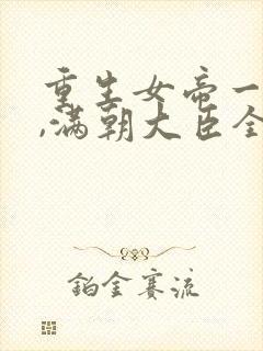 重生女帝一抬眼,满朝大臣全跪了小说