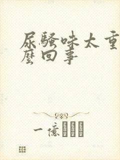 尿骚味太重是怎么回事