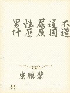 男性尿道不适是什么原因造成的