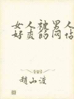 女人被男人操的好爽的网站