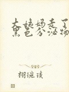 大姨妈走了还有黑色分泌物