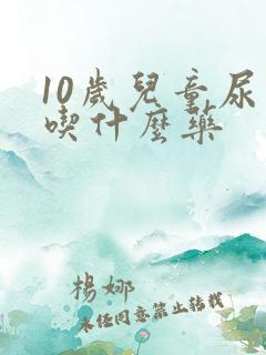 10岁儿童尿床吃什么药