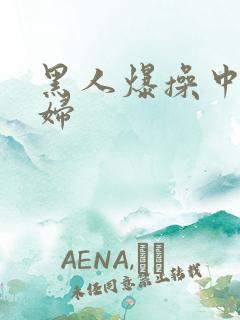 黑人爆操中国少妇