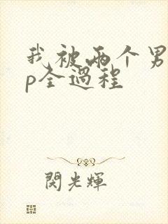 我被两个男人3p全过程