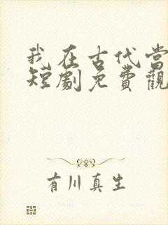 我在古代当王妃短剧免费观看全集