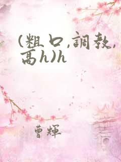 (粗口,调教,高h)h