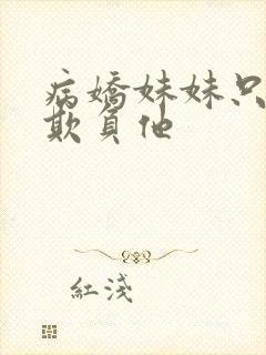 病娇妹妹只让我欺负他