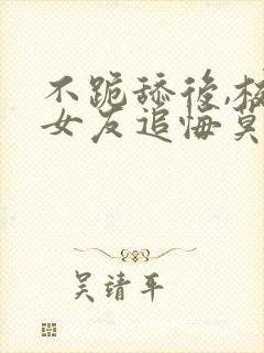 不跪舔后,校花女友追悔莫及