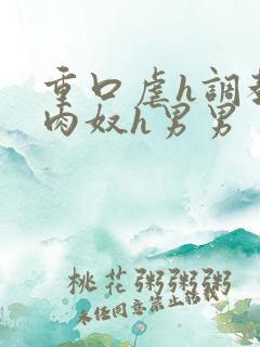 重口虐h调教h肉奴h男男