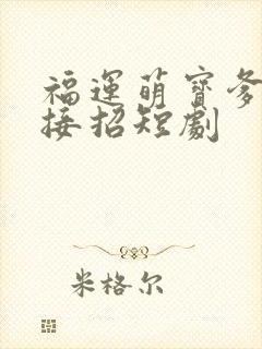 福运萌宝爹地请接招短剧