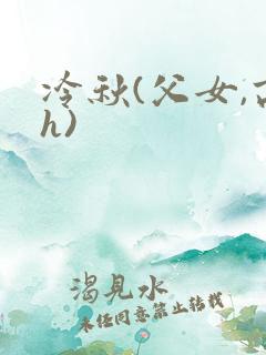冷秋(父女,高h)