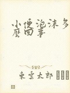 小便泡沫多是怎么回事