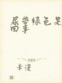 尿带绿色是怎么回事