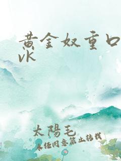 黄金奴重口调教vk