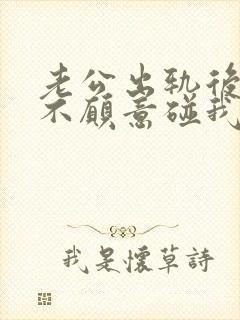 老公出轨后老公不愿意碰我