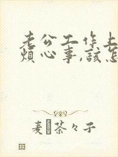 老公工作上遇到烦心事,该怎么安慰