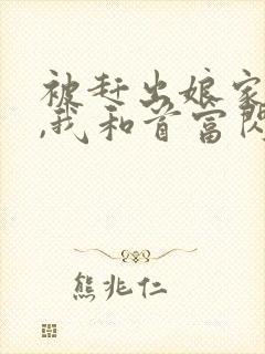 被赶出娘家当天,我和首富闪婚了完整版