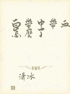 白带中带血丝是怎么了