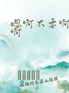 嗯啊不要啊好大啊