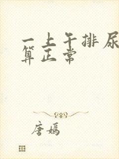 一上午排尿几次算正常