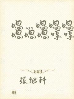 嗯…嗯嗯嗯嗯嗯嗯嗯嗯哼哼哼哼哼