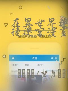 在异世界迷宫开后迷宫漫画：结局+番外