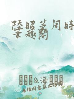 陆昭菱周时阅 笔趣阁