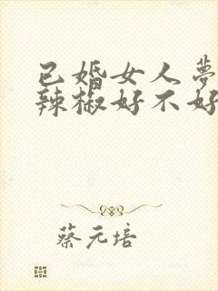 已婚女人梦见青辣椒好不好