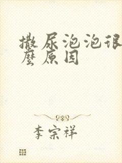 撒尿泡泡很多什么原因