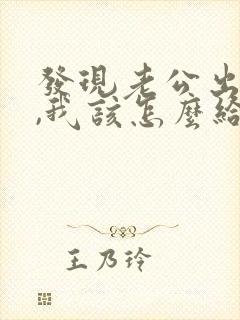 发现老公出轨了,我该怎么给他说