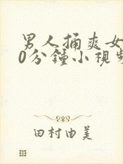 男人捅爽女人30分钟小视频