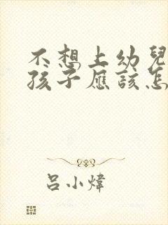 不想上幼儿园的孩子应该怎么办