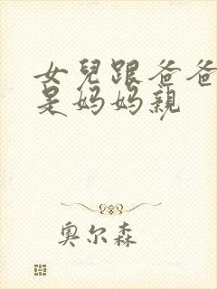 女儿跟爸爸亲还是妈妈亲