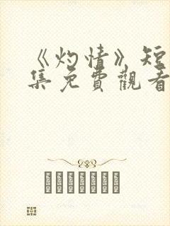 《灼情》短剧全集免费观看高清