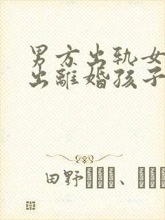 男方出轨女方提出离婚孩子会判给谁