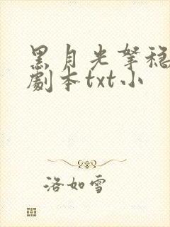 黑月光拿稳be剧本txt小