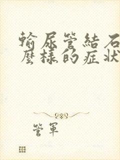 输尿管结石是什么样的症状