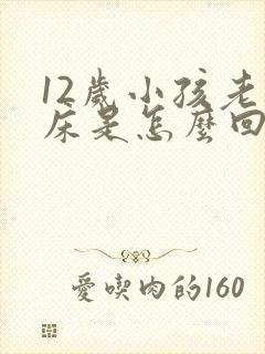 12岁小孩老尿床是怎么回事