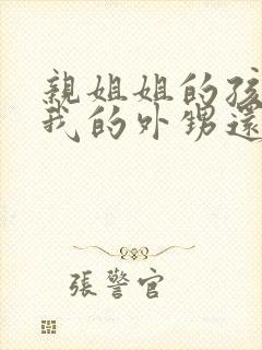 亲姐姐的孩子是我的外甥还是侄子