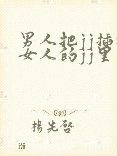 男人把jj插进女人的jj里视频