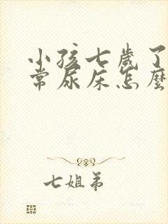 小孩七岁了还经常尿床怎么办