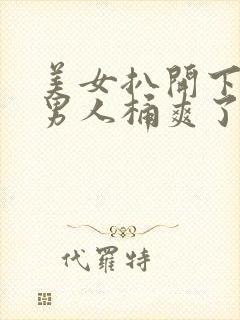 美女扒开下面让男人桶爽了