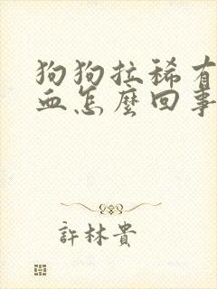 狗狗拉稀有点带血怎么回事