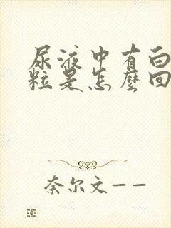 尿液中有白色颗粒是怎么回事