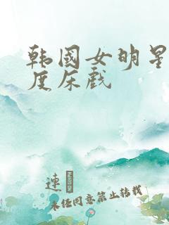 韩国女明星大尺度床戏