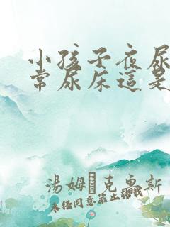 小孩子夜尿多经常尿床这是怎么回事