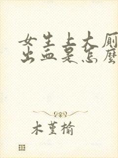 女生上大厕所拉出血是怎么回事