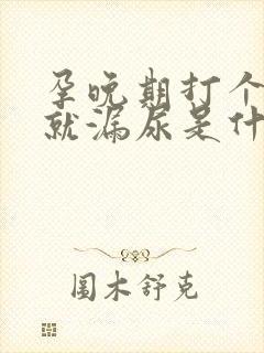 孕晚期打个喷嚏就漏尿是什么原因